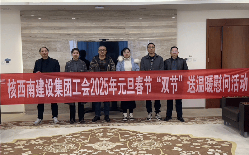 “工”暖寒冬，，，，，，，，“会”聚力量 ——核西南建设集团工会开展2025年春节送温暖慰问活动